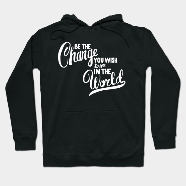 Be the change you want to see in the world Hoodie by WordFandom